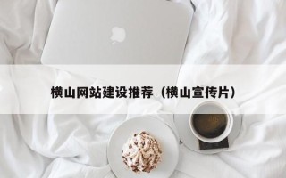 安宁横山网站建设推荐（横山宣传片）