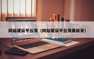 安宁网站建设平台发（网站建设平台发展前景）