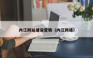 安宁内江网站建设营销（内江网络）